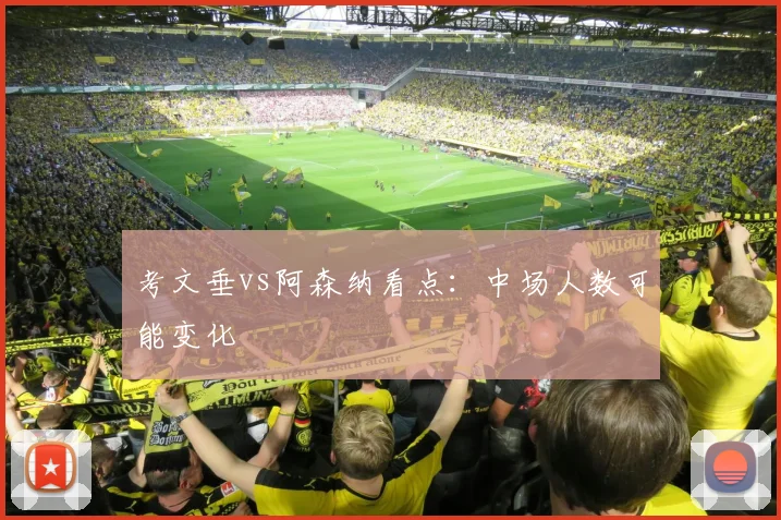 考文垂vs阿森纳看点：中场人数可能变化